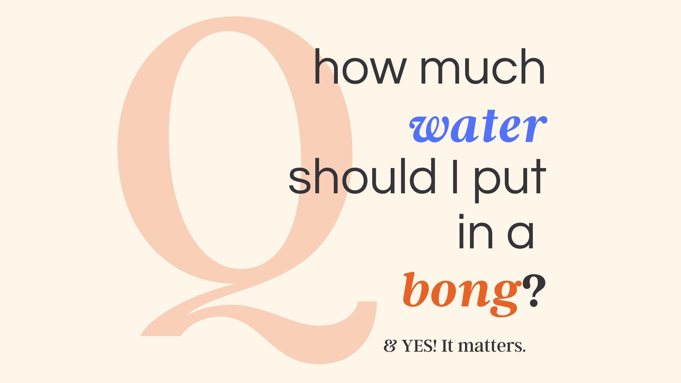 How Much Water Should I Put in a Bong?